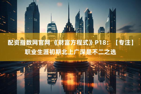 配资指数网官网 《财富方程式》P18:【专注】职业生涯初期北上广深是不二之选